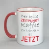 Spruchtasse der beste Zeitpunkt Rand rot