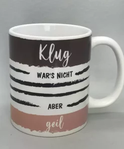 Spruchtasse Klug wars nicht aber geil