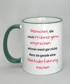 Spruchtasse Menschen die mich frühmorgens ansprechen... mit farbigem Rand dunkelgrün