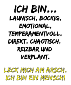 Motiv: Ich bin launisch,bockig, emotional...